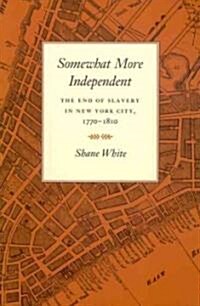 Somewhat More Independent: The End of Slavery in New York City, 1770-1810 (Paperback)