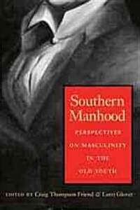 Southern Manhood: Perspectives on Masculinity in the Old South (Hardcover)