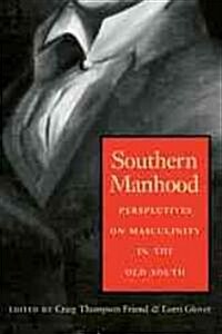 Southern Manhood: Perspectives on Masculinity in the Old South (Paperback)