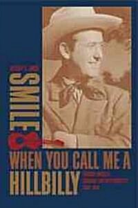 Smile When You Call Me a Hillbilly: Country Musics Struggle for Respectability, 1939-1954 (Hardcover)