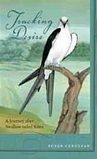 Tracking Desire: A Journey After Swallow-Tailed Kites (Paperback)