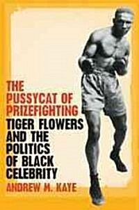 The Pussycat of Prizefighting: Tiger Flowers and the Politics of Black Celebrity (Paperback)