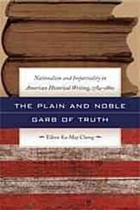 The Plain and Noble Garb of Truth: Nationalism & Impartiality in American Historical Writing, 1784-1860                                                (Hardcover)