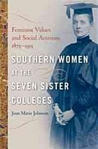 Southern Women at the Seven Sister Colleges: Feminist Values and Social Activism, 1875-1915 (Hardcover)