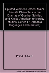 Spirited Women Heroes: Major Female Characters in the Dramas of Goethe, Schiller and Kleist (Paperback)