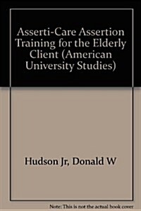 Asserti-Care- Assertion Training for the Elderly Client: Assertion Training for the Elderly Client (Paperback)