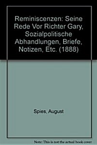 August Spies - Reminiscenzen: Seine Rede VOR Richter Gary, Sozialpolitische Abhandlungen, Briefe, Notizen Etc. (Hardcover)