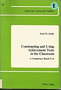 Constructing and Using Achievement Tests in the Classroom: A Competency Based Text (Paperback)