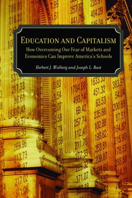 Education and Capitalism: How Overcoming Our Fear of Markets and Economics Can Improve Americas Schools (Hardcover)