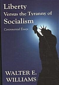 Liberty Versus the Tyranny of Socialism: Controversial Essays (Paperback)