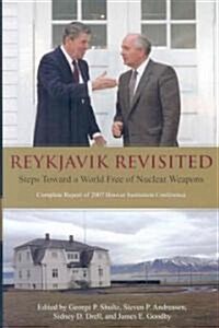 Reykjavik Revisited: Steps Toward a World Free of Nuclear Weapons--Complete Report of 2007 Hoover Institution Conference Volume 565 (Hardcover)