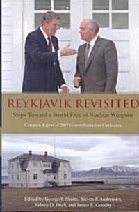 Reykjavik Revisited: Steps Toward a World Free of Nuclear Weapons--Complete Report of 2007 Hoover Institution Conference Volume 565 (Paperback)