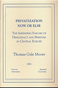 Privatization Now or Else: The Impending Failure of Democracy and Freedom in Central Europe (Paperback)