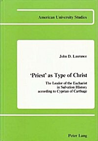 -Priest- As Type of Christ: The Leader of the Eucharist in Salvation History According to Cyprian of Carthage (Hardcover)