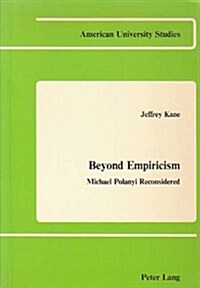 Beyond Empiricism: Michael Polanyi Reconsidered (Paperback)