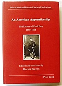 An American Apprenticeship: The Letters of Emil Frey 1860-1865. Afterword by Hans Rudolf Guggisberg (Hardcover)