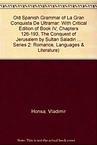 Old Spanish Grammar of -La Gran Conquista de Ultramar-: With Critical Edition of Book IV, Chapters 126-193, the Conquest of Jerusalem by Sultan Saladi (Hardcover, Critical)