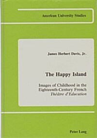 The Happy Island: Images of Childhood in the Eighteenth-Century French Th羽tre dEducation (Hardcover)