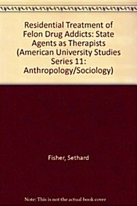 Residential Treatment of Felon Drug Addicts: State Agents as Therapists (Hardcover)