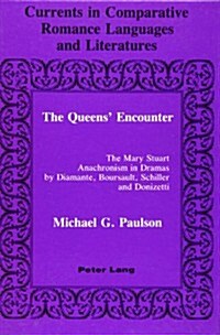 The Queens Encounter: The Mary Stuart Anachronism in Dramas by Diamante, Boursault, Schiller and Donizetti (Hardcover)