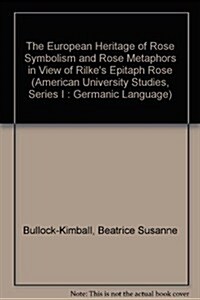 The European Heritage of Rose Symbolism and Rose Metaphors in View of Rilkes Epitaph Rose (Hardcover)