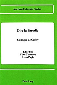 Dire La Parodie: Colloque de Cerisy- Sous La Direction de Clive Thomson Et Alain Pag? (Hardcover)