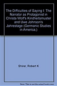 The Difficulties of Saying -I-: The Narrator as Protagonist in Christa Wolfs Kindheitsmuster and Uwe Johnsons Jahrestage (Hardcover)