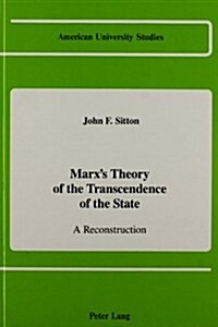 Marxs Theory of the Transcendence of the State: A Reconstruction (Hardcover)