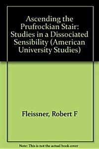 Ascending the Prufrockian Stair: Studies in a Dissociated Sensibility (Hardcover)