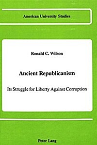 Ancient Republicanism: Its Struggle for Liberty Against Corruption (Hardcover)