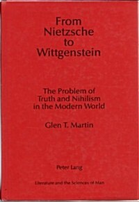 From Nietzsche to Wittgenstein: The Problem of Truth and Nihilism in the Modern World (Hardcover)