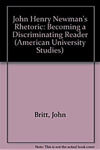 John Henry Newmans Rhetoric: Becoming a Discriminating Reader (Hardcover, 2, Revised)