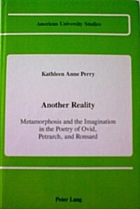 Another Reality: Metamorphosis and the Imagination in the Works of Ovid, Petrarch, and Ronsard (Hardcover)