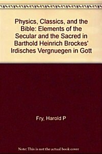 Physics, Classics, and the Bible: Elements of the Secular and the Sacred in Barthold Heinrich Brockes Irdisches Vergnuegen in Gott (Hardcover)