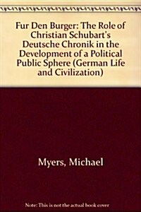 Fuer Den Buerger: The Role of Christian Schubarts Deutsche Chronik in the Development of a Political Public Sphere (Hardcover)