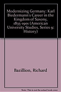 Modernizing Germany: Karl Biedermanns Career in the Kingdom of Saxony, 1835-1901 (Hardcover)