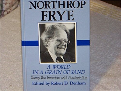 A World in a Grain of Sand: Twenty-Two Interviews with Northrop Frye (Hardcover)