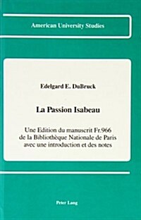 La Passion Isabeau: Une Edition Du Manuscrit Fr. 966 de la Biblioth?ue Nationale de Paris Avec Une Introduction Et Des Notes (Hardcover)