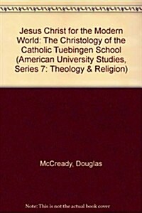 Jesus Christ for the Modern World: The Christology of the Catholic Tuebingen School (Hardcover)