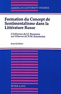 Formation Du Concept de Sentimentalisme Dans La Litt?ature Russe: LInfluence de J.J. Rousseau Sur lOeuvre de N.M. Karamzine (Hardcover)