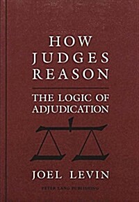 How Judges Reason: The Logic of Adjudication (Hardcover)