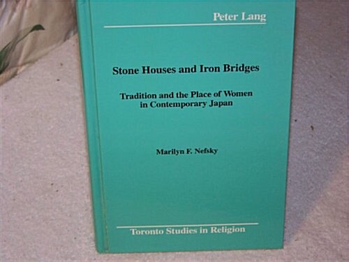 Stone Houses and Iron Bridges: Tradition and the Place of Women in Contemporary Japan (Hardcover)