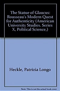 The Statue of Glaucus: Rousseaus Modern Quest for Authenticity (Hardcover)