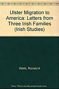 Ulster Migration to America: Letters from Three Irish Families (Hardcover)