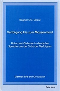 Verfolgung Bis Zum Massenmord: Holocaust-Diskurse in Deutscher Sprache Aus Der Sicht Der Verfolgten (Hardcover)