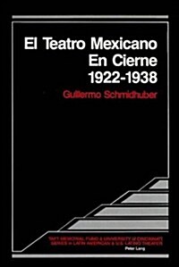 El Teatro Mexicano En Cierne 1922 - 1938 (Hardcover)