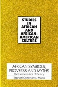 African Symbols, Proverbs and Myths: The Hermeneutics of Destiny (Hardcover)