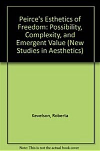 Peirces Esthetics of Freedom: Possibility, Complexity, and Emergent Value (Hardcover)