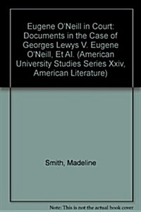 Eugene ONeill in Court: Documents in the Case of Georges Lewys V. Eugene ONeill, et al. (Hardcover)