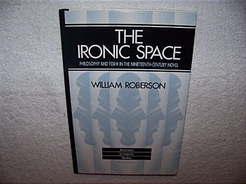 The Ironic Space: Philosophy and Form in the Nineteenth-Century Novel (Hardcover)